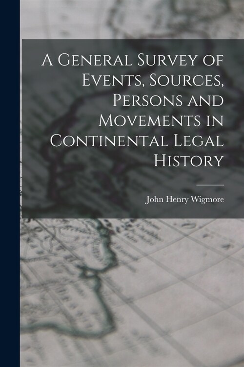 A General Survey of Events, Sources, Persons and Movements in Continental Legal History (Paperback)