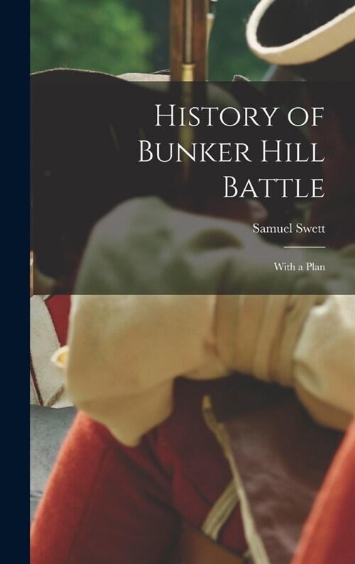 History of Bunker Hill Battle: With a Plan (Hardcover)