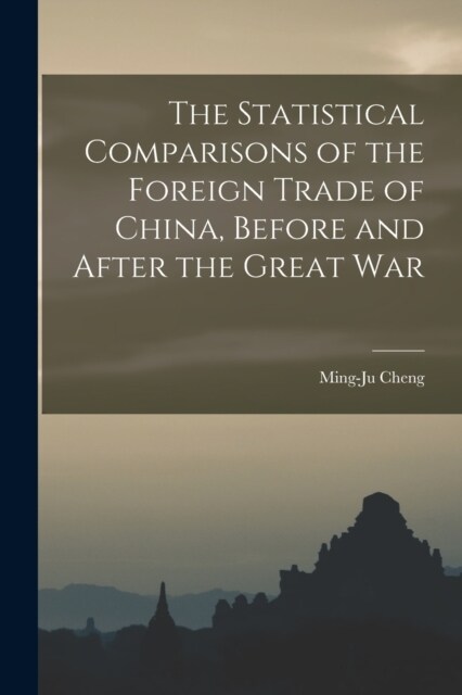 The Statistical Comparisons of the Foreign Trade of China, Before and After the Great War (Paperback)