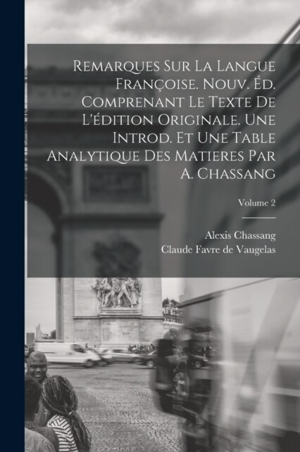 Remarques sur la Langue Fran?ise. Nouv. ?. Comprenant le Texte de L?ition Originale. Une Introd. et une Table Analytique des Matieres par A. Chass (Paperback)