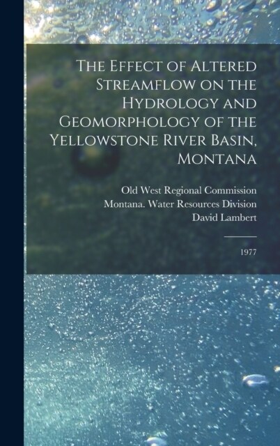 The Effect of Altered Streamflow on the Hydrology and Geomorphology of the Yellowstone River Basin, Montana: 1977 (Hardcover)