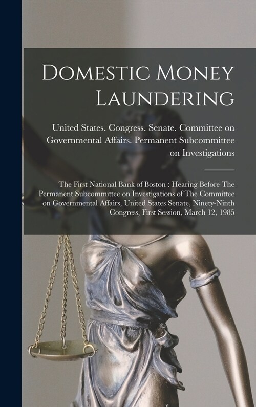 Domestic Money Laundering: The First National Bank of Boston: Hearing Before The Permanent Subcommittee on Investigations of The Committee on Gov (Hardcover)