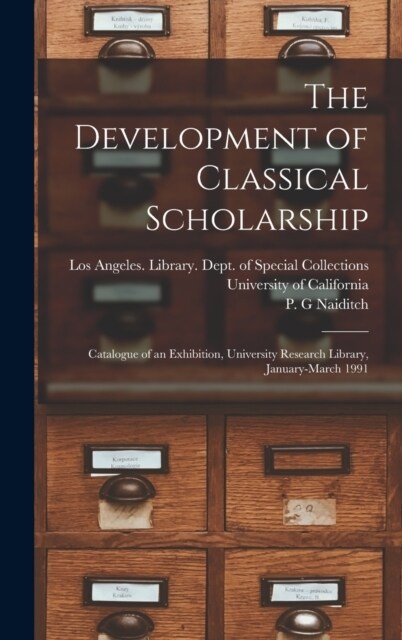The Development of Classical Scholarship: Catalogue of an Exhibition, University Research Library, January-March 1991 (Hardcover)
