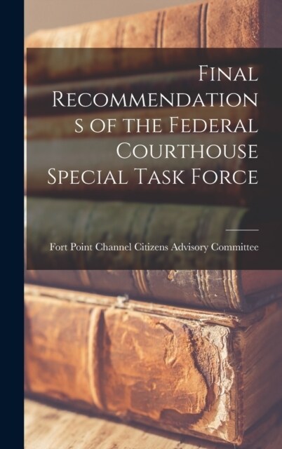 Final Recommendations of the Federal Courthouse Special Task Force (Hardcover)