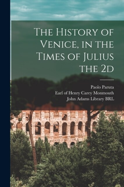 The History of Venice, in the Times of Julius the 2d (Paperback)