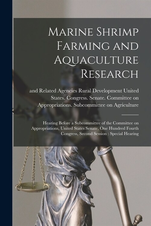Marine Shrimp Farming and Aquaculture Research: Hearing Before a Subcommittee of the Committee on Appropriations, United States Senate, One Hundred Fo (Paperback)