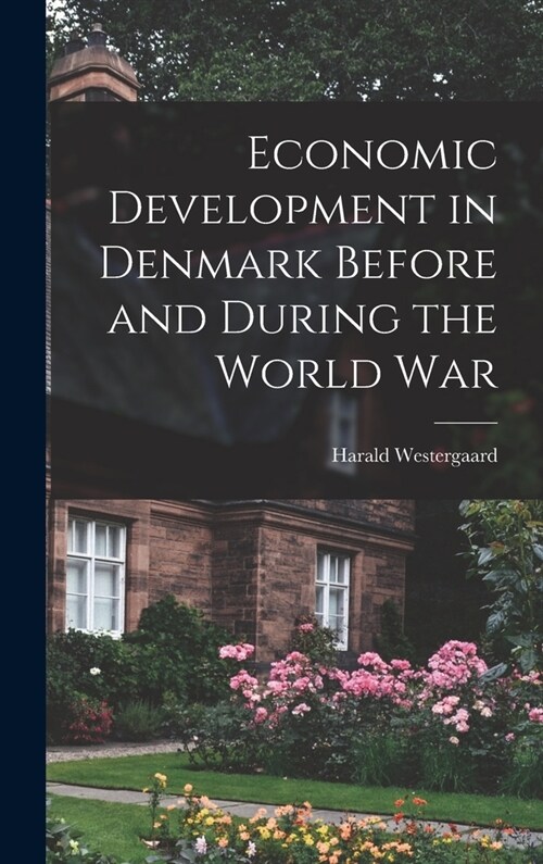 Economic Development in Denmark Before and During the World War (Hardcover)