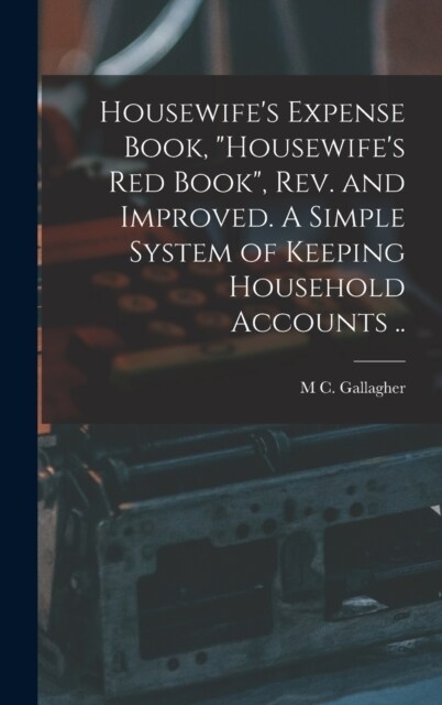 Housewifes Expense Book, Housewifes red Book, rev. and Improved. A Simple System of Keeping Household Accounts .. (Hardcover)