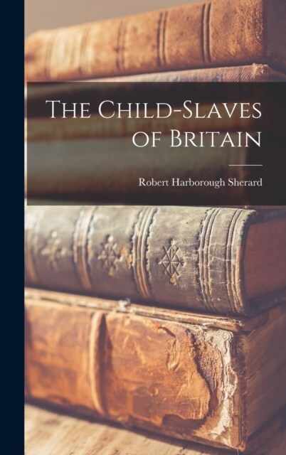 The Child-slaves of Britain (Hardcover)