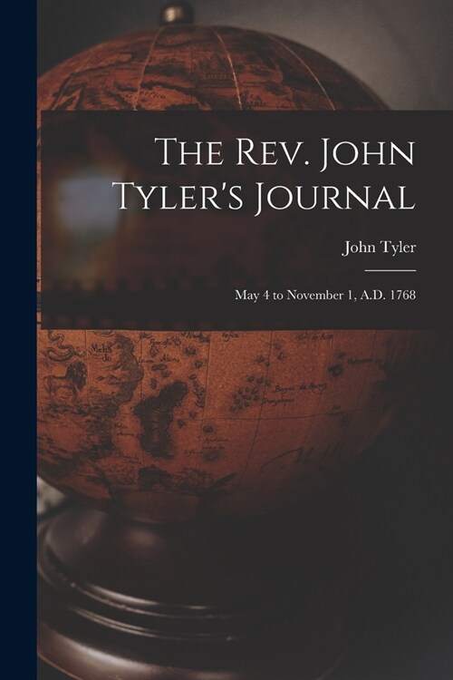 The Rev. John Tylers Journal: May 4 to November 1, A.D. 1768 (Paperback)