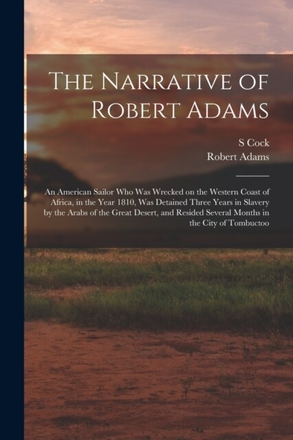 The Narrative of Robert Adams: An American Sailor who was Wrecked on the Western Coast of Africa, in the Year 1810, was Detained Three Years in Slave (Paperback)