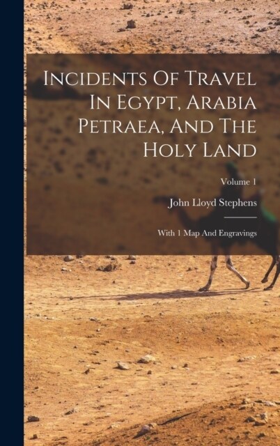 Incidents Of Travel In Egypt, Arabia Petraea, And The Holy Land: With 1 Map And Engravings; Volume 1 (Hardcover)