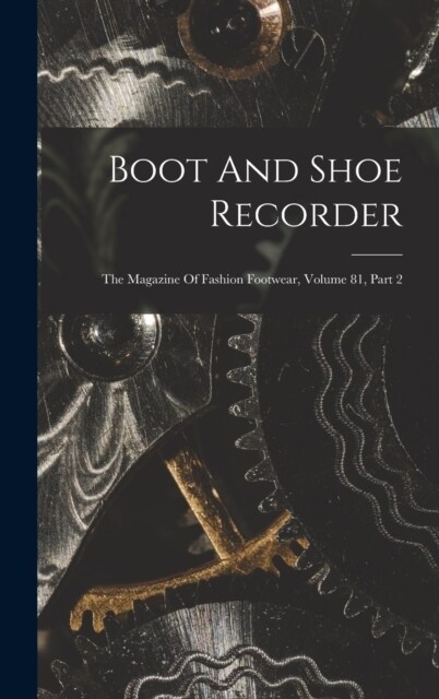 Boot And Shoe Recorder: The Magazine Of Fashion Footwear, Volume 81, Part 2 (Hardcover)