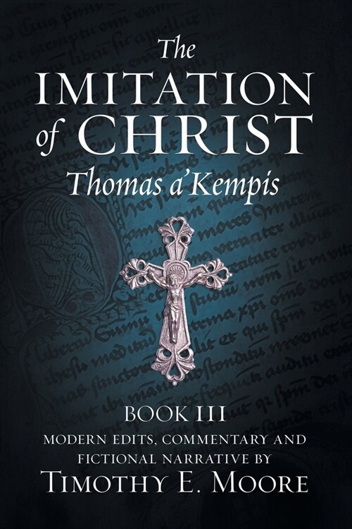 The Imitation of Christ, Book III, on the Interior Life of the Disciple, with Edits and Fictional Narrative (Paperback)