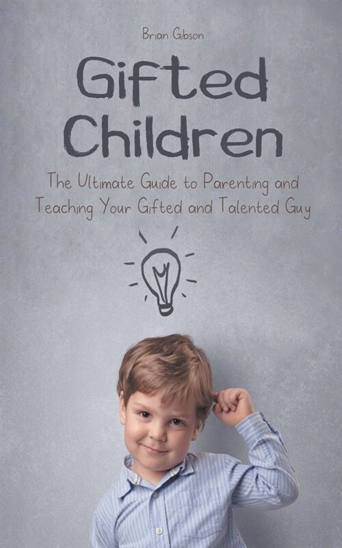 Gifted Children The Ultimate Guide to Parenting and Teaching Your Gifted and Talented Guy (Paperback)