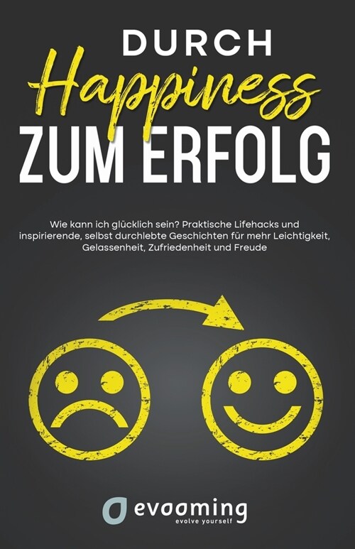 Durch Happiness zum Erfolg: Wie kann ich gl?klich sein? Praktische Lifehacks und inspirierende, selbst durchlebte Geschichten, f? mehr Leichtigk (Paperback)