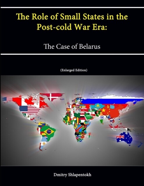 The Role of Small States in the Post-cold War Era: The Case of Belarus (Enlarged Edition) (Paperback)