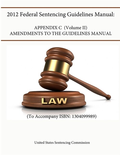 2012 Federal Sentencing Guidelines Manual: APPENDIX C (VOLUME II) - Amendments to the Guidelines Manual (To Accompany ISBN: 1304099989) (Paperback)