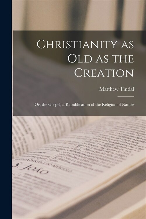 Christianity as old as the Creation: Or, the Gospel, a Republication of the Religion of Nature (Paperback)