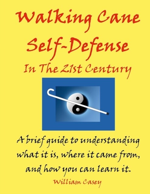 Walking Cane Self-Defense In The 21st Century: A brief guide to understanding what it is, where it came from, and how you can learn it (Paperback)