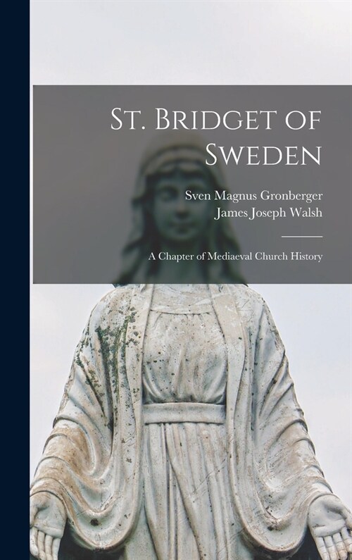 St. Bridget of Sweden; a Chapter of Mediaeval Church History (Hardcover)