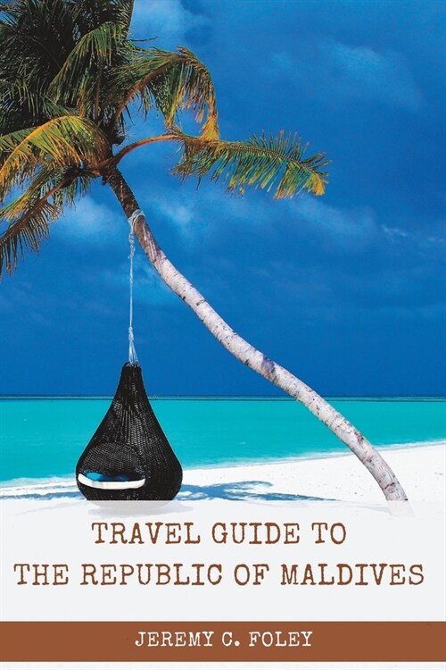 The Republic of Maldives Travel Guide: An Essential Tour Guide for The Sea of Stars (Paperback)