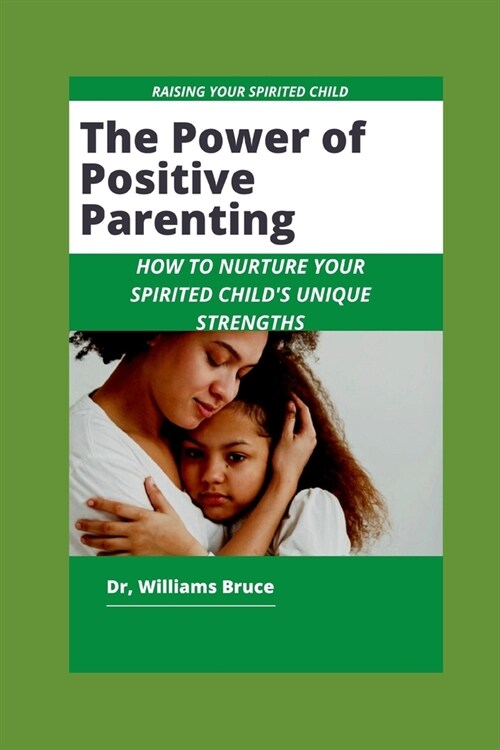 The Power of Positive Parenting: How to Nurture Your Spirited Childs Unique Strengths (Paperback)