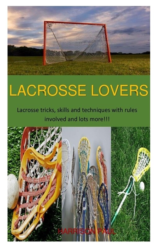 Lacrosse Lovers: Lacrosse tricks, skill and techniques with rules involved and lot more!!! (Paperback)