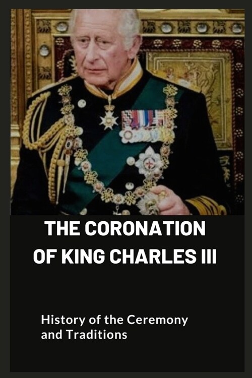 The Coronation of King Charles III: History of the Ceremony and Traditions (Paperback)