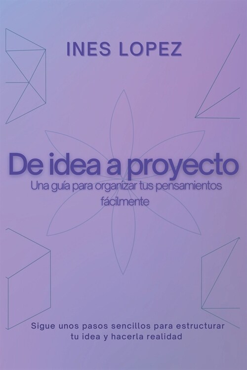 De Idea a Proyecto: Una gu? para organizar tus pensamientos f?ilmente (Paperback)