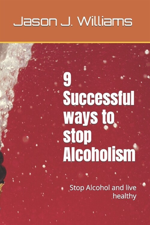 9 Successful ways to stop Alcoholism: Stop Alcohol and live healthy (Paperback)