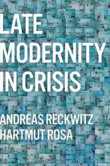 Late Modernity in Crisis : Why We Need a Theory of Society (Hardcover)