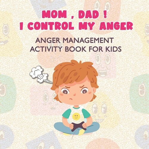 Mom, Dad I Control My Anger: Anger Management Activity Book for kids (Paperback)