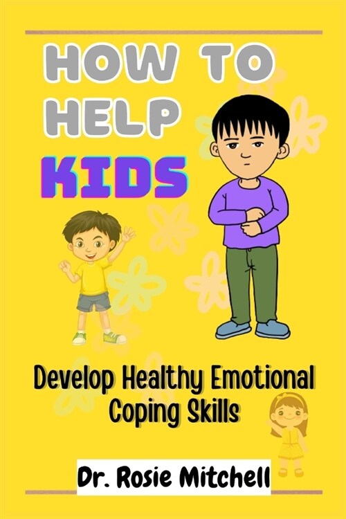 How to Help Kids Develop Healthy Emotional Coping Skills: A Guide for Parents and Caregivers (Paperback)