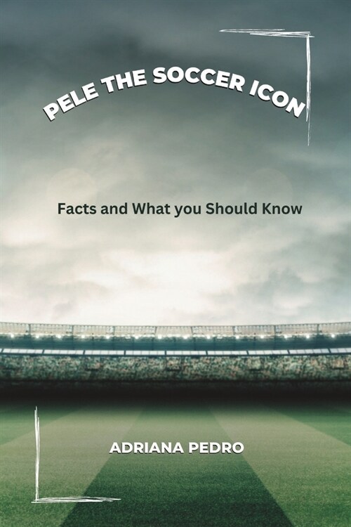 Pele The Soccer Icon: Facts and What you Should Know (Paperback)