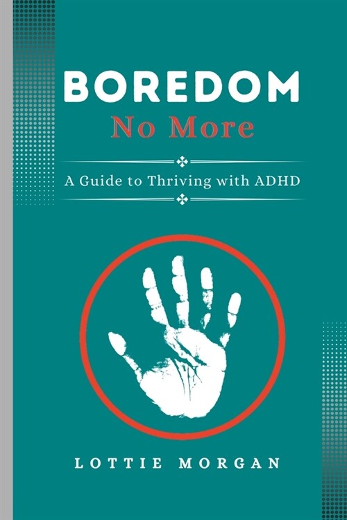 Boredom No More: A Guide to Thriving with ADHD (Paperback)