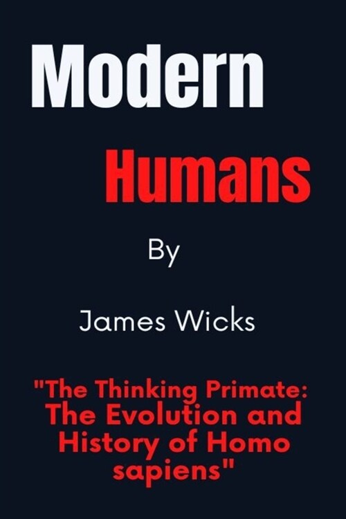 Modern Humans: The Thinking Primate: The Evolution and History of Homo sapiens (Paperback)