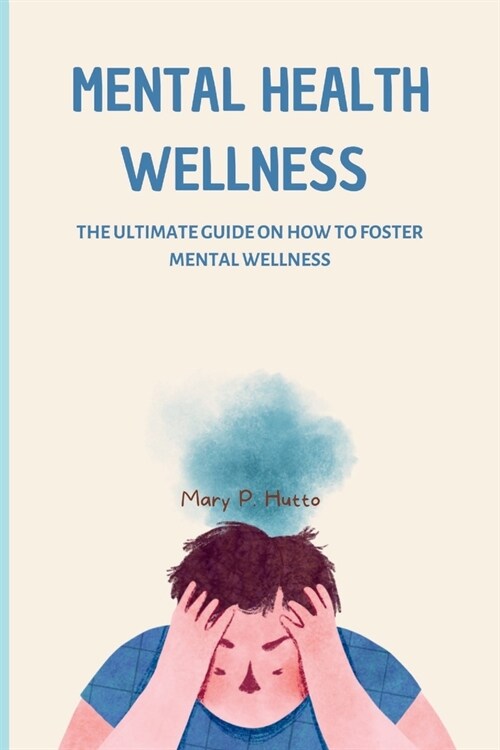 Mental Health Wellness: The ultimate guide on how to foster mental wellness (Paperback)