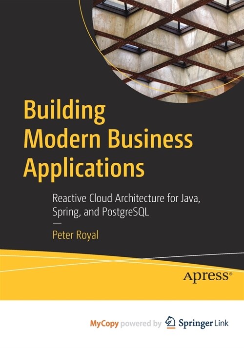 Building Modern Business Applications: Reactive Cloud Architecture for Java, Spring, and PostgreSQL (Paperback)