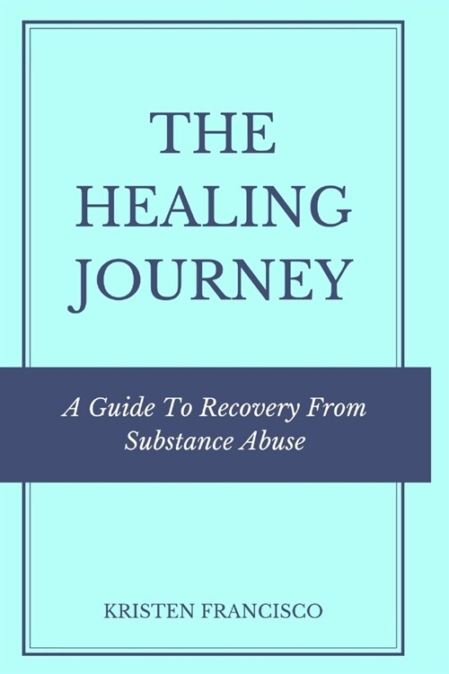 The Healing Journey: A Guide To Recovery From Substance Abuse (Paperback)