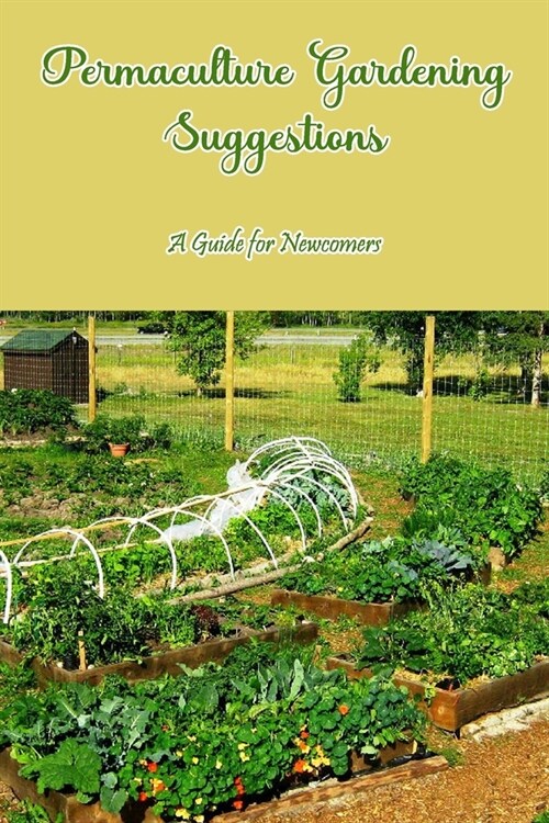 Permaculture Gardening Suggestions: A Guide for Newcomers: Permaculture Gardening Techniques. (Paperback)
