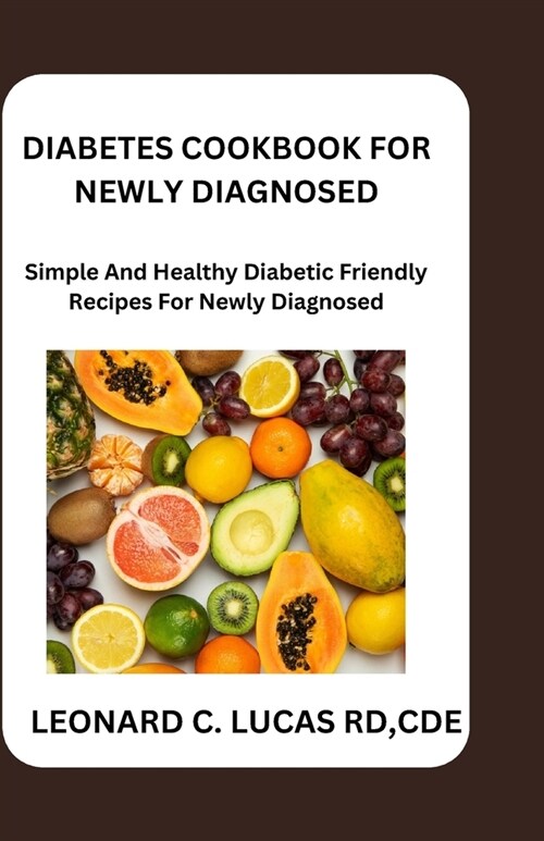 Diabetes Cookbook for Newly Diagnosed: Simple and Healthy Diabetic Recipes for Newly Diagnosed (Paperback)
