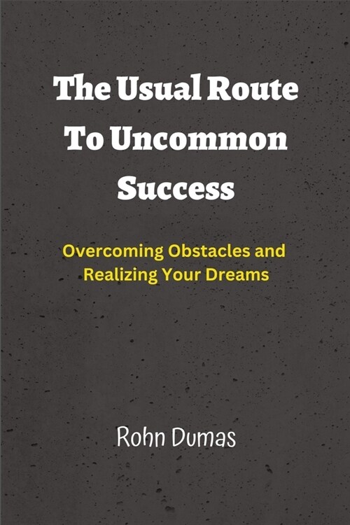 The Usual Route To Uncommon Success: Overcoming Obstacles and Realizing Your Dreams (Paperback)