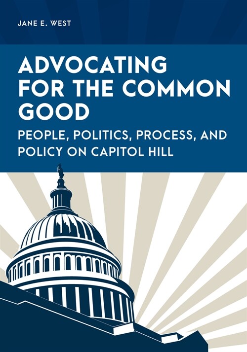 Advocating for the Common Good: People, Politics, Process, and Policy on Capitol Hill (Hardcover)