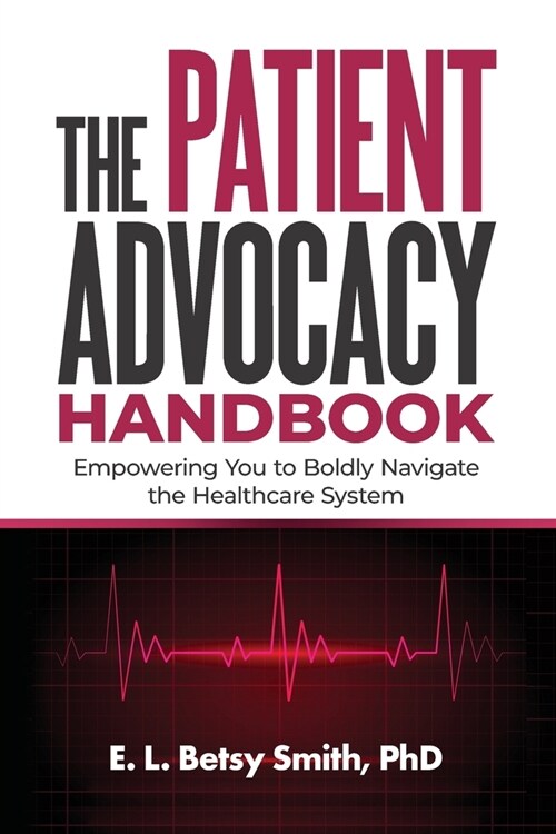 The Patient Advocacy Handbook: Empowering You to Boldly Navigate the Healthcare System (Paperback)