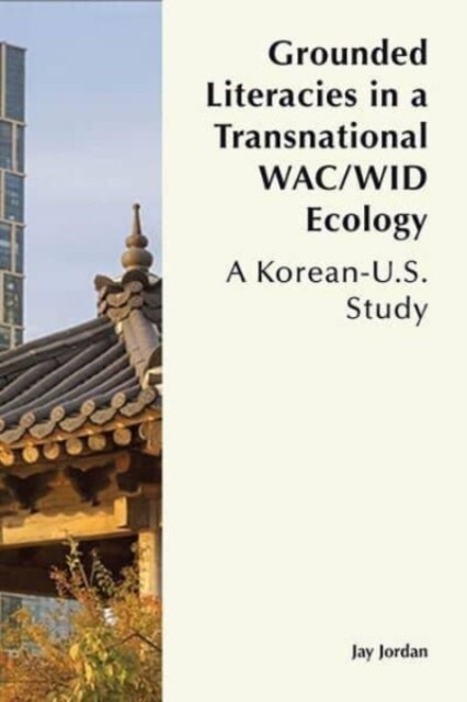 Grounded Literacies in a Transnational Wac/Wid Ecology: A Korean-U.S. Study (Paperback)