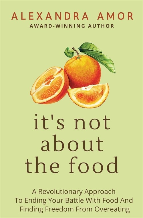 Its Not About The Food: A Revolutionary Approach To Ending Your Battle With Food And Finding Freedom From Overeating (Hardcover)