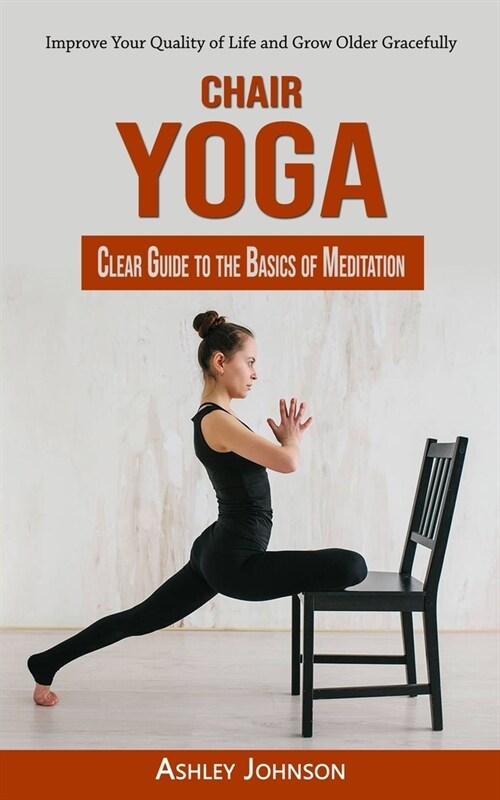 Chair Yoga: Clear Guide to the Basics of Meditation (Improve Your Quality of Life and Grow Older Gracefully) (Paperback)