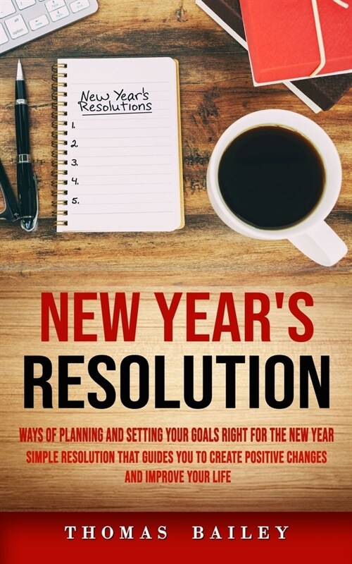 New Years Resolution: Ways of Planning and Setting Your Goals Right for the New Year (Simple Resolution That Guides You to Create Positive C (Paperback)