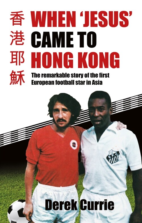 When Jesus Came to Hong Kong: The Remarkable Story of the First European Football Star in Asia (Paperback)